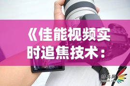 《佳能视频实时追焦技术：捕捉瞬间，尽在掌握》