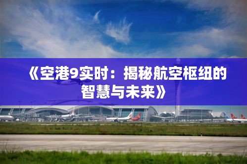 《空港9实时：揭秘航空枢纽的智慧与未来》