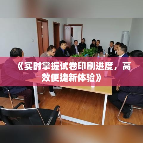 《实时掌握试卷印刷进度，高效便捷新体验》