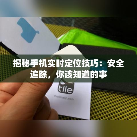 揭秘手机实时定位技巧：安全追踪，你该知道的事