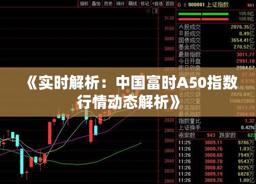 《实时解析：中国富时A50指数行情动态解析》