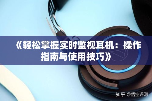 《轻松掌握实时监视耳机：操作指南与使用技巧》