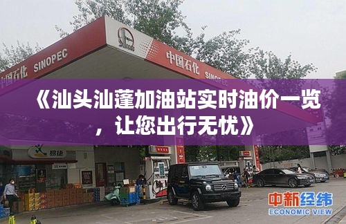 《汕头汕蓬加油站实时油价一览，让您出行无忧》