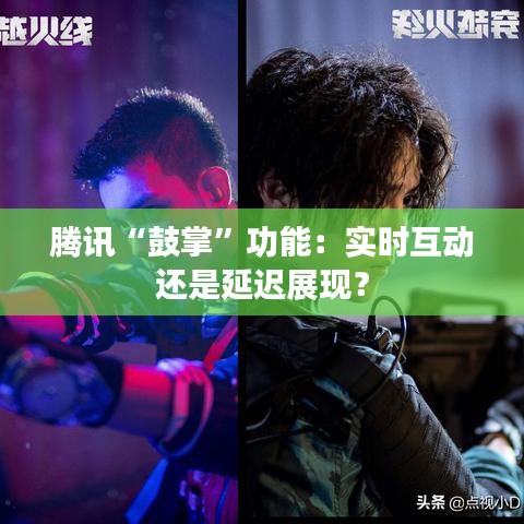 腾讯“鼓掌”功能：实时互动还是延迟展现？