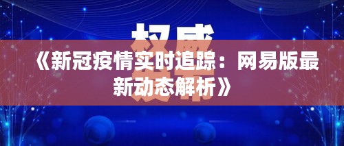 《新冠疫情实时追踪：网易版最新动态解析》