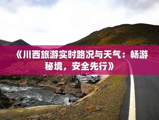 《川西旅游实时路况与天气：畅游秘境，安全先行》