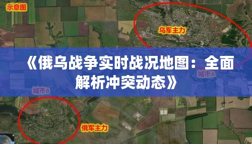 《俄乌战争实时战况地图：全面解析冲突动态》