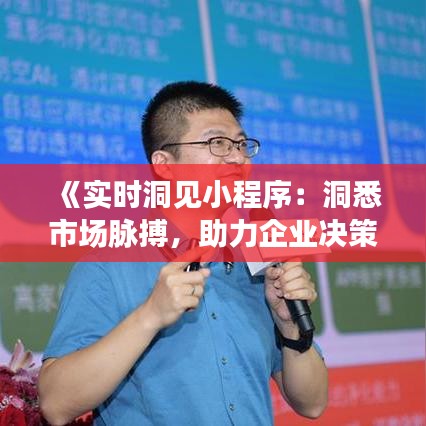 《实时洞见小程序：洞悉市场脉搏，助力企业决策新篇章》