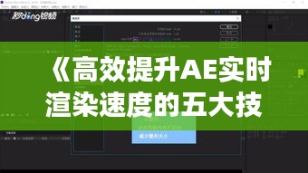 《高效提升AE实时渲染速度的五大技巧解析》