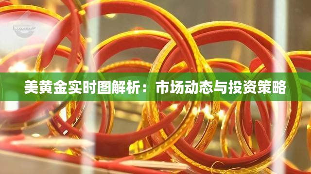 美黄金实时图解析：市场动态与投资策略