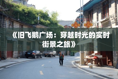 《旧飞鹅广场：穿越时光的实时街景之旅》