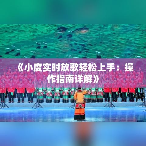 《小度实时放歌轻松上手：操作指南详解》