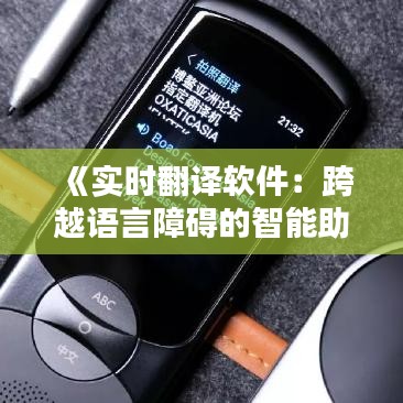 《实时翻译软件：跨越语言障碍的智能助手》