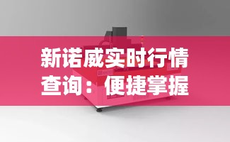 新诺威实时行情查询：便捷掌握市场动态