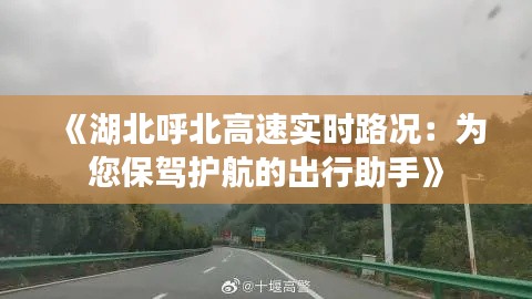 《湖北呼北高速实时路况：为您保驾护航的出行助手》