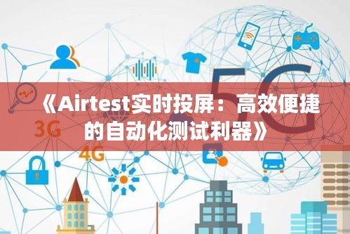 《Airtest实时投屏：高效便捷的自动化测试利器》