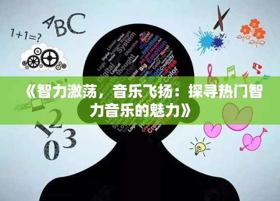 《智力激荡，音乐飞扬：探寻热门智力音乐的魅力》