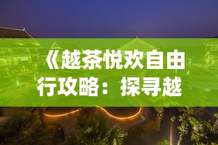 《越茶悦欢自由行攻略：探寻越南茶文化之旅》