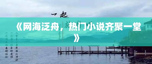 《网海泛舟，热门小说齐聚一堂》