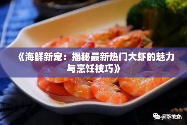 《海鲜新宠：揭秘最新热门大虾的魅力与烹饪技巧》