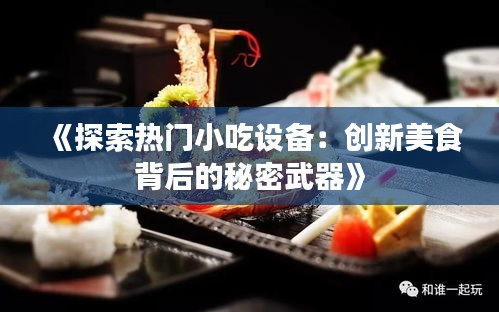 《探索热门小吃设备：创新美食背后的秘密武器》