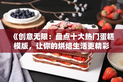 《创意无限：盘点十大热门蛋糕模版，让你的烘焙生活更精彩》