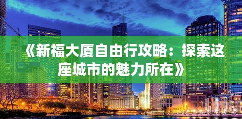 《新福大厦自由行攻略：探索这座城市的魅力所在》