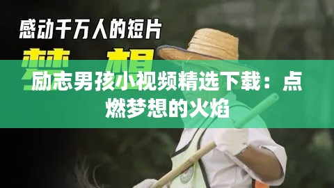 励志男孩小视频精选下载：点燃梦想的火焰