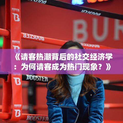 《请客热潮背后的社交经济学：为何请客成为热门现象？》