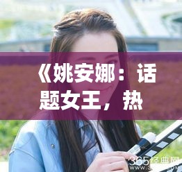 《姚安娜：话题女王，热门话题背后的秘密》