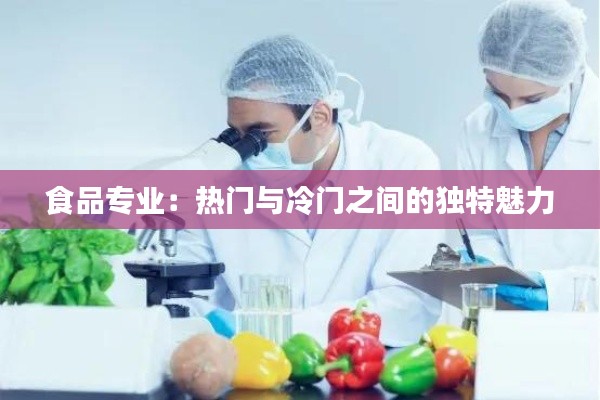 食品专业：热门与冷门之间的独特魅力