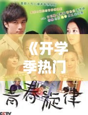 《开学季热门作品盘点：校园青春的旋律》