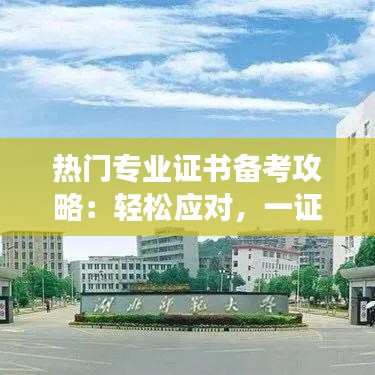 热门专业证书备考攻略：轻松应对，一证在手，职场无忧