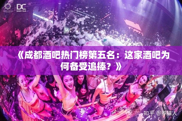 《成都酒吧热门榜第五名：这家酒吧为何备受追捧？》