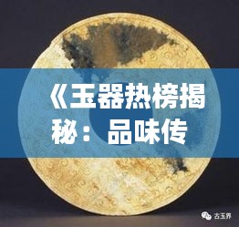 《玉器热榜揭秘：品味传承，时尚潮流的交汇点》