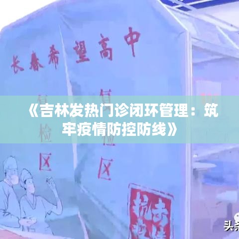 《吉林发热门诊闭环管理：筑牢疫情防控防线》