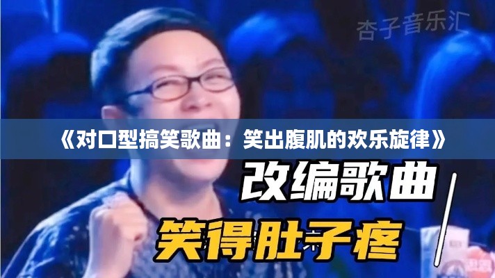 《对口型搞笑歌曲：笑出腹肌的欢乐旋律》