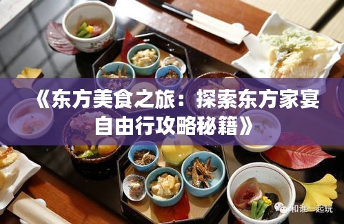 《东方美食之旅：探索东方家宴自由行攻略秘籍》