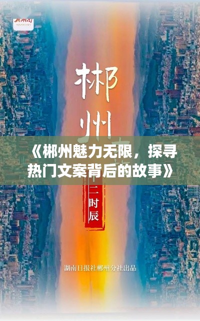 《郴州魅力无限，探寻热门文案背后的故事》