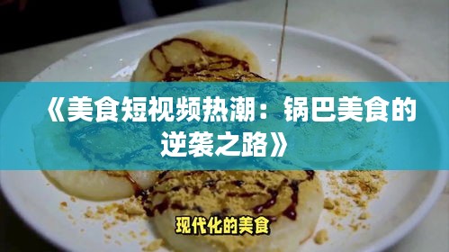 《美食短视频热潮：锅巴美食的逆袭之路》