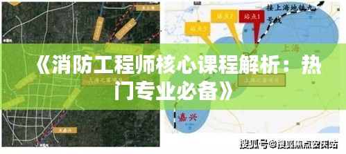 《消防工程师核心课程解析：热门专业必备》