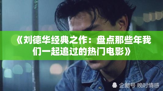 《刘德华经典之作：盘点那些年我们一起追过的热门电影》