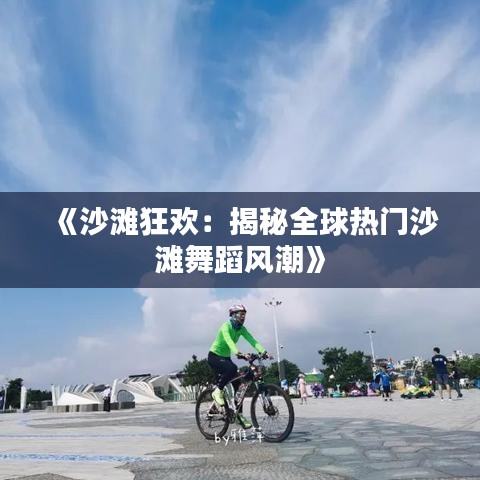 《沙滩狂欢：揭秘全球热门沙滩舞蹈风潮》