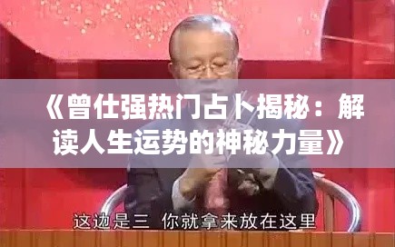 《曾仕强热门占卜揭秘：解读人生运势的神秘力量》