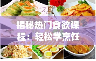 揭秘热门食欲课程：轻松学烹饪，开启味蕾盛宴之旅