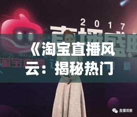 《淘宝直播风云：揭秘热门主播的崛起之路》