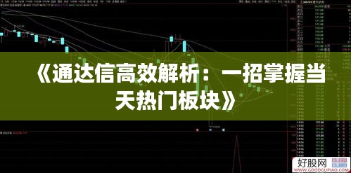 《通达信高效解析：一招掌握当天热门板块》