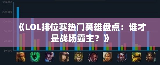 《LOL排位赛热门英雄盘点：谁才是战场霸主？》