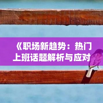 《职场新趋势：热门上班话题解析与应对策略》