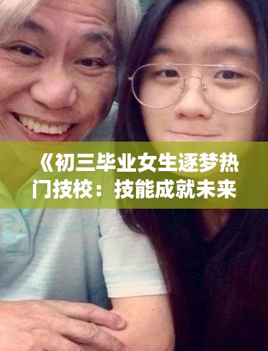 《初三毕业女生逐梦热门技校：技能成就未来人生》